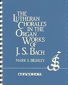 Cover of The Lutheran Chorales in the Organ Works of J.S. Bach