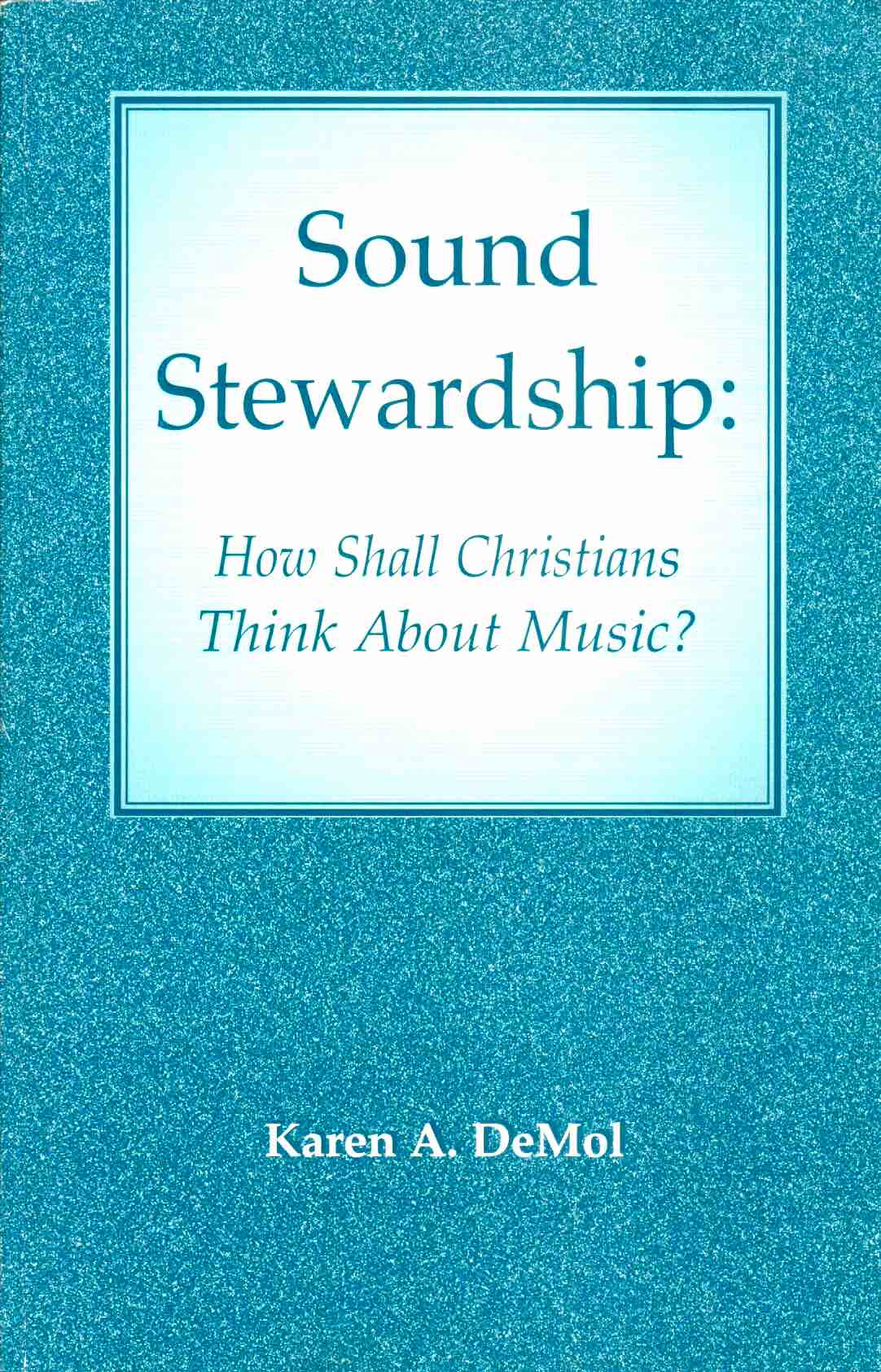 Cover of Sound Stewardship: How Shall Christians Think About Music?