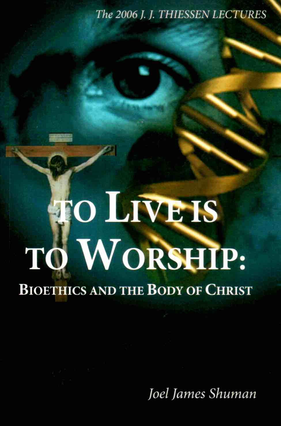 Cover of To Live is to Worship: Bioethics and the Body of Christ